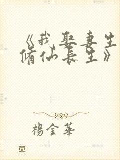 《我娶妻生子,修仙长生》