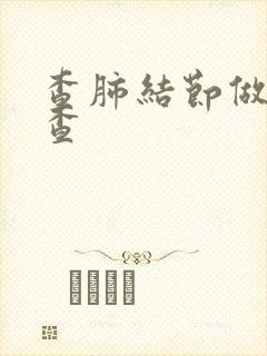 查肺结节做啥检查