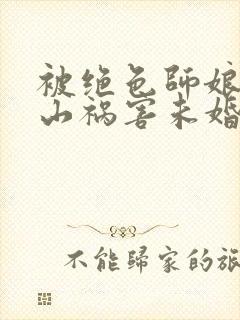 被绝色师娘赶下山祸害未婚妻免费阅读封面