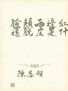 脸颊两边红红的还脱皮是什么原因