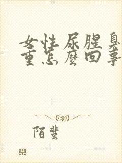 女性尿腥臭味很重怎么回事