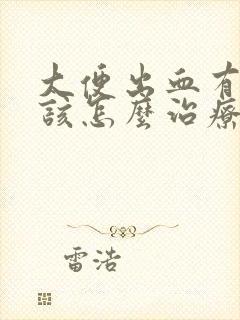 大便出血有血块该怎么治疗