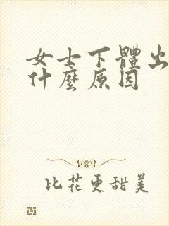 女士下体出血是什么原因