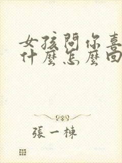 女孩问你喜欢她什么怎么回答最好