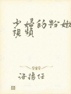 少妇的粉嫩小逼视频