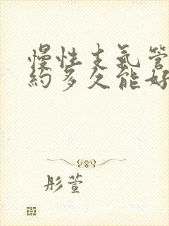 慢性支气管炎大约多久能好