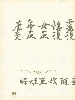 老年女性霉菌阴炎反反复复应该如何治疗