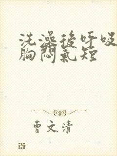 洗澡后呼吸困难胸闷气短