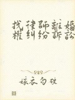 找律师离婚抚养权纠纷诉讼