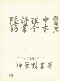 陆诗琪中医陈叔的书全本免费阅读