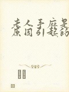 老人手麻是什么原因引起的怎么治