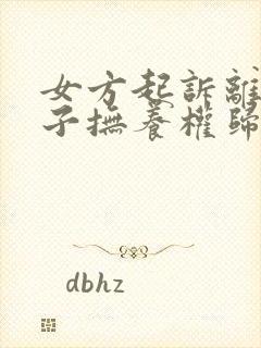 女方起诉离婚孩子抚养权归谁