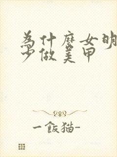 为什么女明星很少做美甲