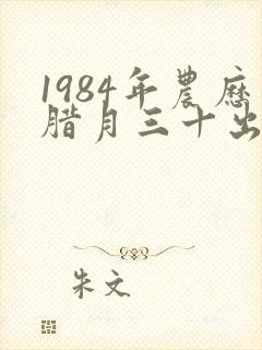 1984年农历腊月三十出生的命运