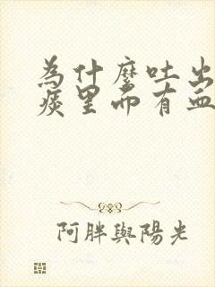 为什么吐出来的痰里面有血