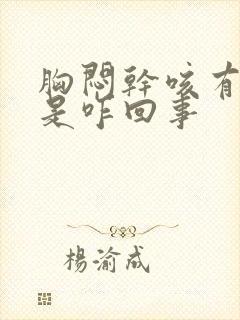 胸闷干咳有点憋是咋回事