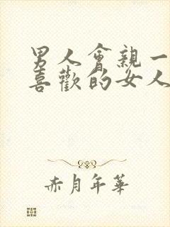 男人会亲一个不喜欢的女人吗