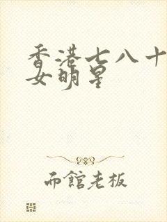 香港七八十年代女明星