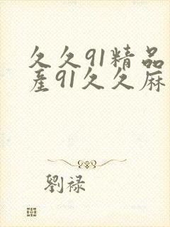 久久91精品国产91久久麻豆