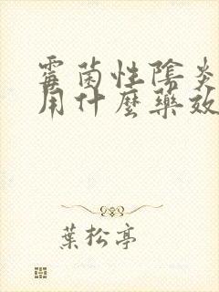 霉菌性阴炎复发用什么药效果好