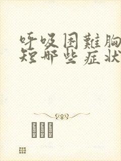 呼吸困难胸闷气短哪些症状