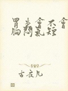 胃炎会不会引起胸闷气短封面