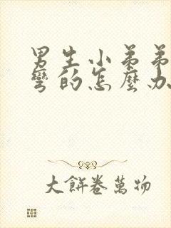 男生小弟弟硬了弯的怎么办