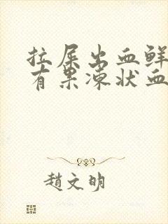 拉屎出血鲜红色有果冻状血块