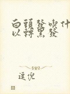 白头发吃什么可以转黑发