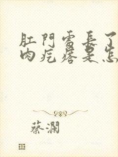 肛门处长了一个肉疙瘩是怎么回事男