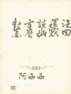 对方说还没吃饭怎么幽默回复