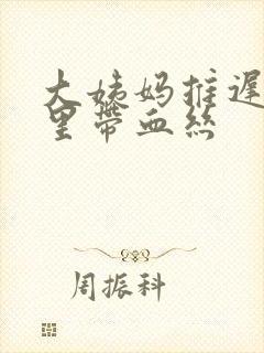 大姨妈推迟白带里带血丝