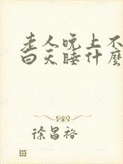 老人晚上不睡觉白天睡什么原因封面