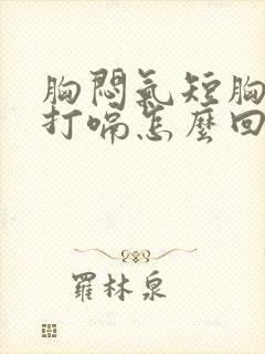 胸闷气短胸口堵打嗝怎么回事