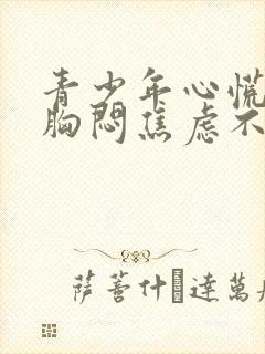 青少年心慌心悸胸闷焦虑不安是怎么回事