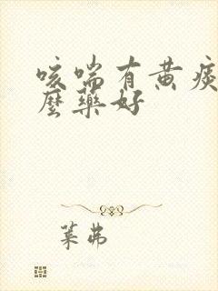 咳喘有黄痰吃什么药好