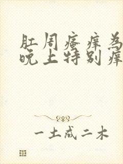 肛周瘙痒为什么晚上特别痒