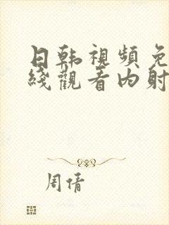 日韩视频免费在线观看内射封面