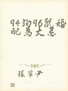 94狗96鼠婚配为大忌