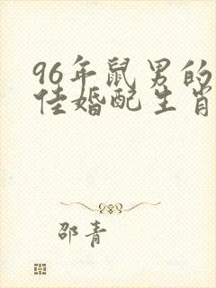 96年鼠男的最佳婚配生肖