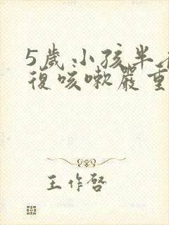 5岁小孩半夜反复咳嗽严重怎么治疗