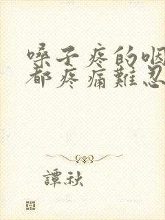 嗓子疼的咽口水都疼痛难忍怎么缓解