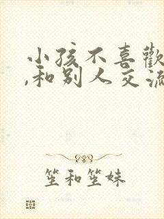 小孩不喜欢说话,和别人交流是什么原因?封面