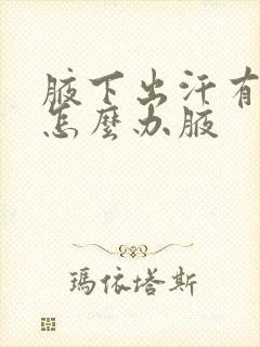 腋下出汗有异味怎么办腋