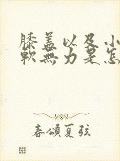 膝盖以及小腿酸软无力是怎么回事