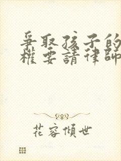 争取孩子的抚养权要请律师