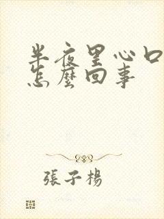 半夜里心口窝疼怎么回事