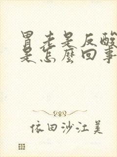 胃老是反酸烧心是怎么回事