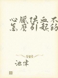 心脏供血不足是怎么引起的