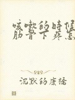 咳嗽的时候左侧肋骨下疼怎么回事